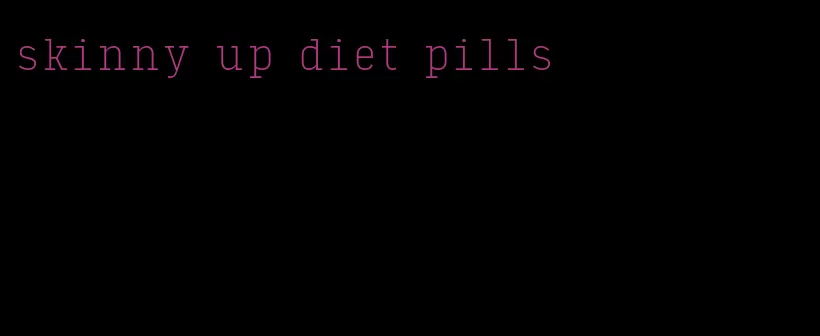 skinny up diet pills