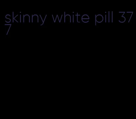 skinny white pill 377