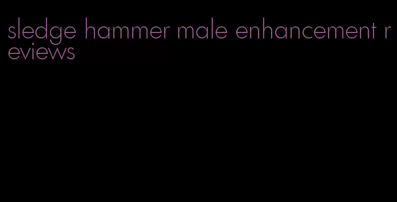 sledge hammer male enhancement reviews