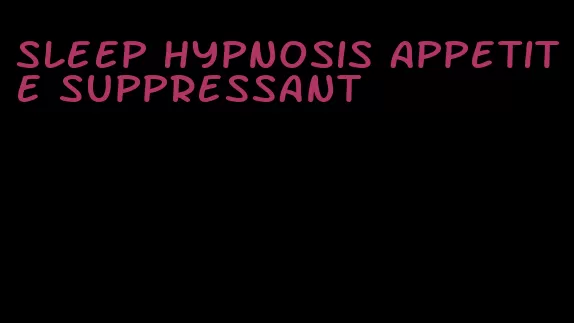 sleep hypnosis appetite suppressant