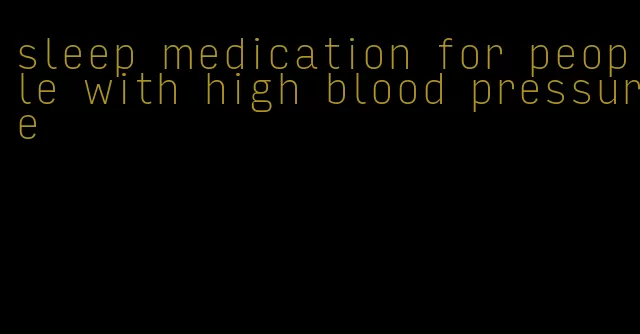 sleep medication for people with high blood pressure