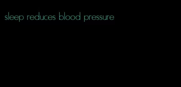 sleep reduces blood pressure