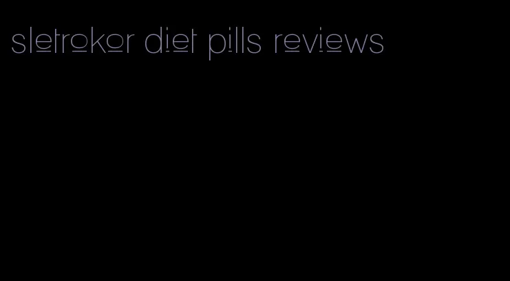 sletrokor diet pills reviews