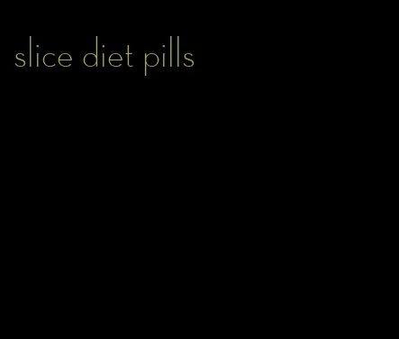 slice diet pills