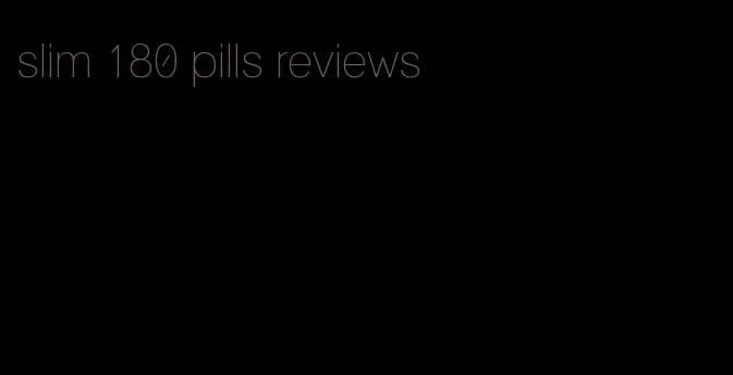 slim 180 pills reviews