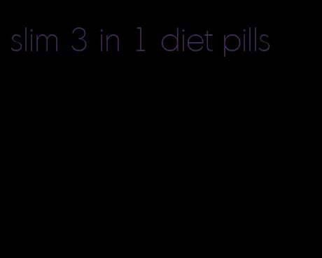 slim 3 in 1 diet pills