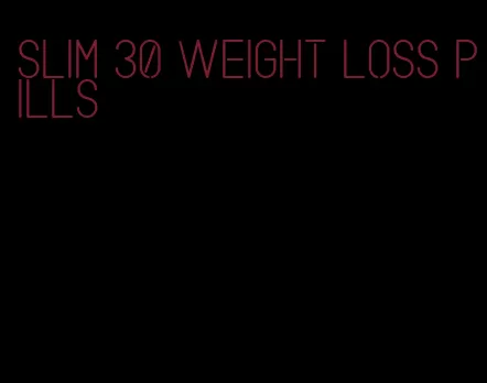 slim 30 weight loss pills