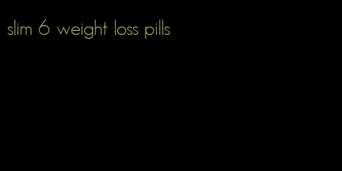 slim 6 weight loss pills