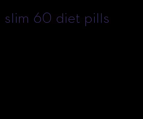 slim 60 diet pills