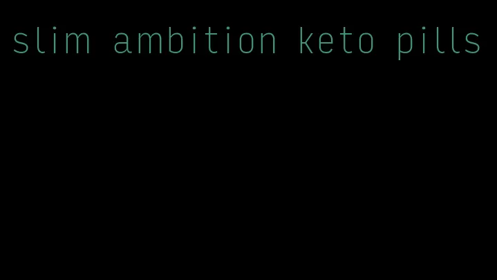 slim ambition keto pills