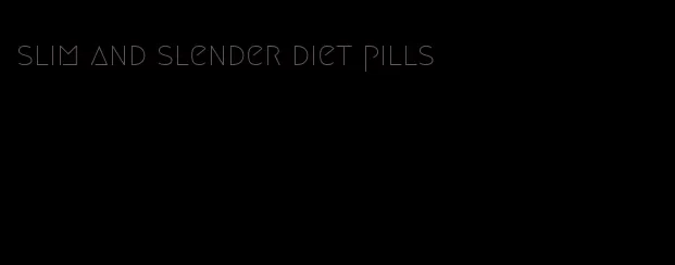 slim and slender diet pills