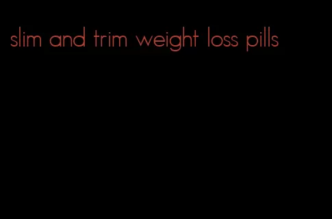 slim and trim weight loss pills