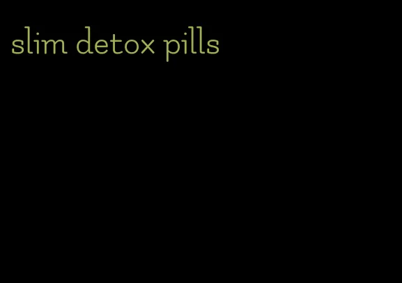 slim detox pills