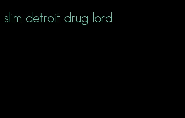 slim detroit drug lord