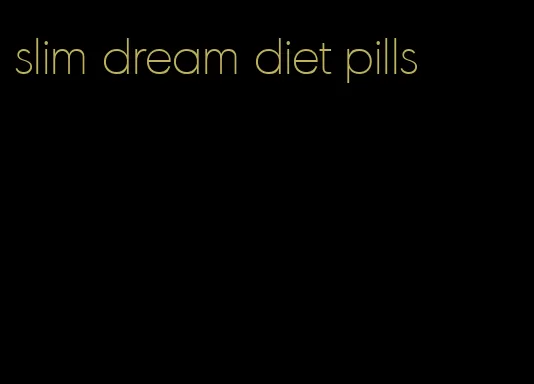 slim dream diet pills