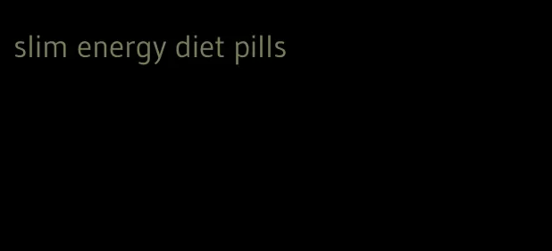 slim energy diet pills