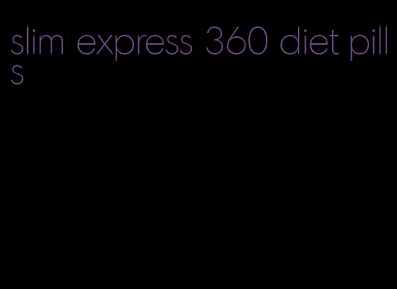 slim express 360 diet pills