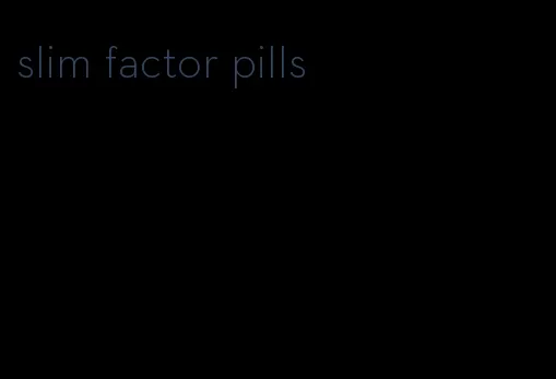 slim factor pills