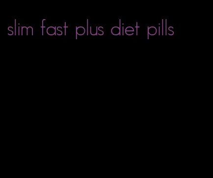 slim fast plus diet pills