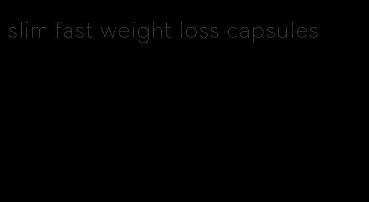 slim fast weight loss capsules