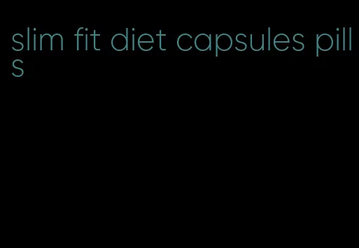 slim fit diet capsules pills