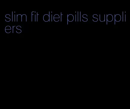 slim fit diet pills suppliers