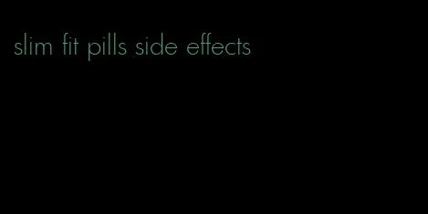 slim fit pills side effects