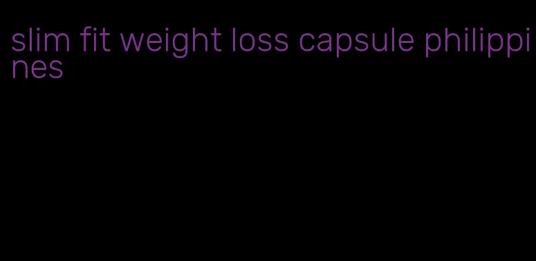 slim fit weight loss capsule philippines