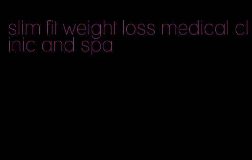 slim fit weight loss medical clinic and spa