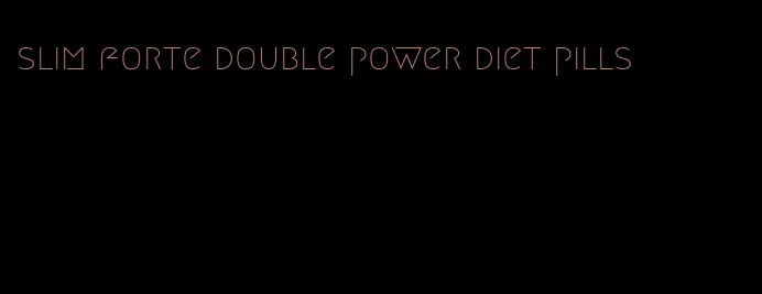 slim forte double power diet pills