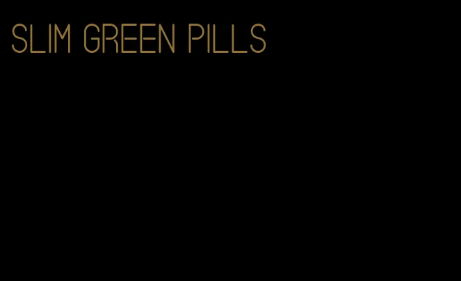 slim green pills