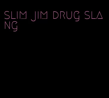 slim jim drug slang