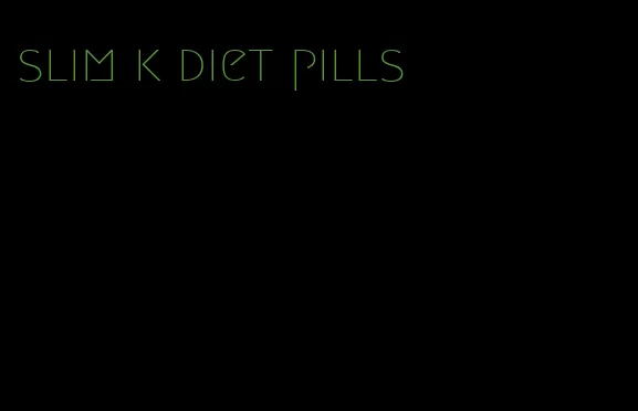 slim k diet pills