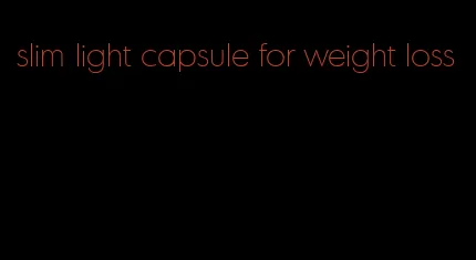 slim light capsule for weight loss