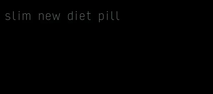 slim new diet pill