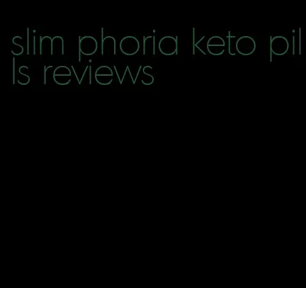 slim phoria keto pills reviews