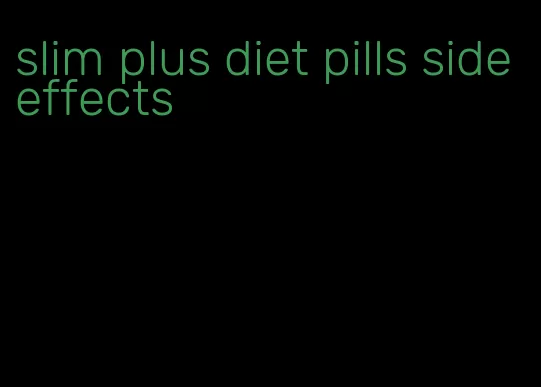 slim plus diet pills side effects