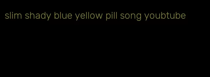 slim shady blue yellow pill song youbtube