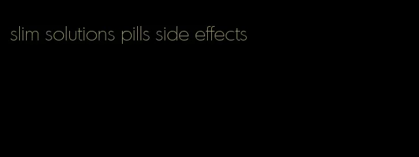 slim solutions pills side effects