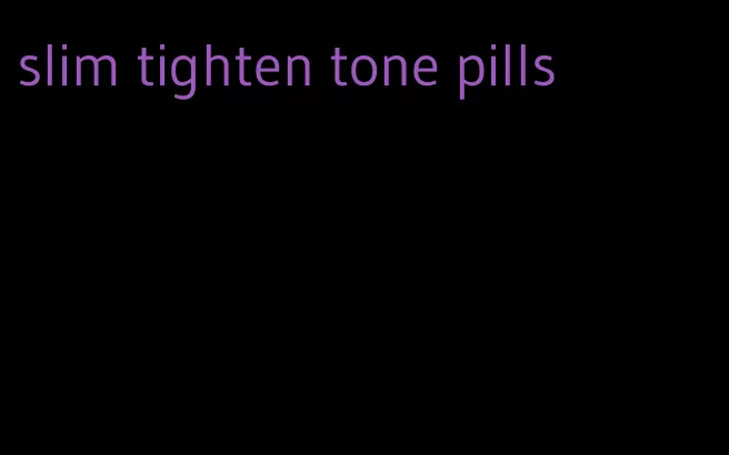 slim tighten tone pills