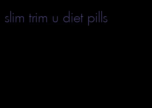 slim trim u diet pills