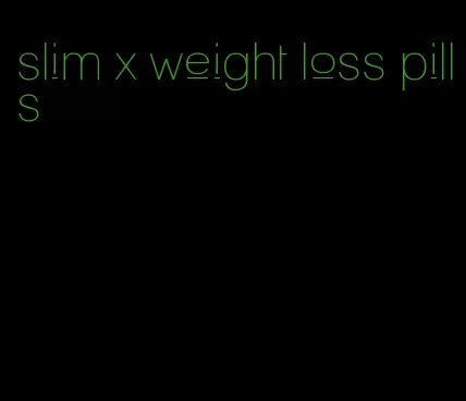 slim x weight loss pills