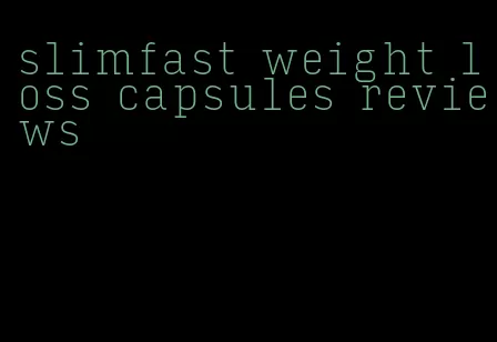 slimfast weight loss capsules reviews