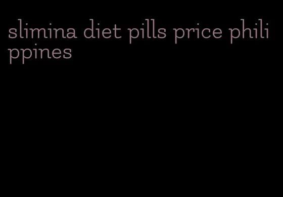 slimina diet pills price philippines