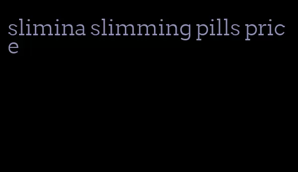 slimina slimming pills price