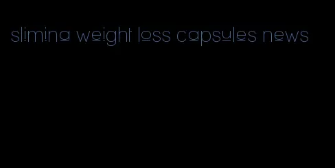 slimina weight loss capsules news