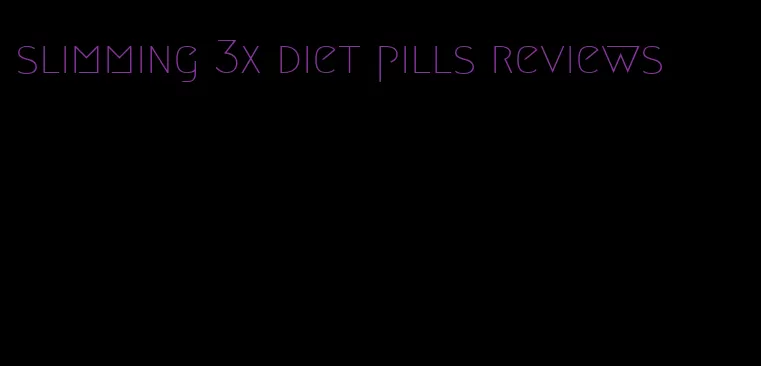 slimming 3x diet pills reviews