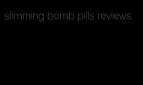 slimming bomb pills reviews