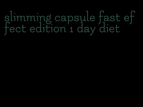 slimming capsule fast effect edition 1 day diet