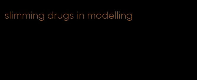 slimming drugs in modelling